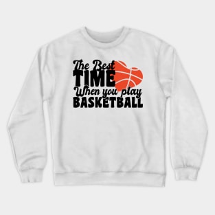 the best time when you play basketball Crewneck Sweatshirt